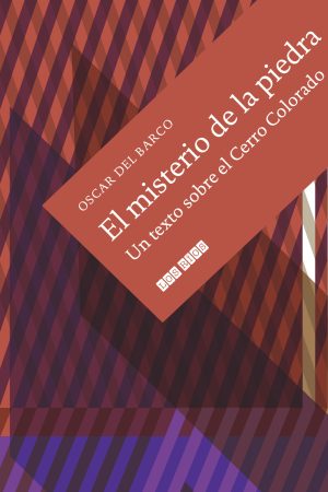 El misterio de la piedra. Un texto sobre el Cerro Colorado