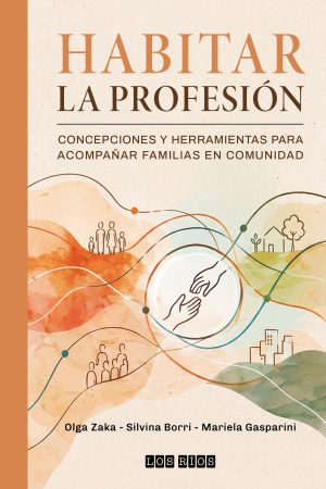 Habitar la profesión. Concepciones y herramientas para acompañar familias en comunidad